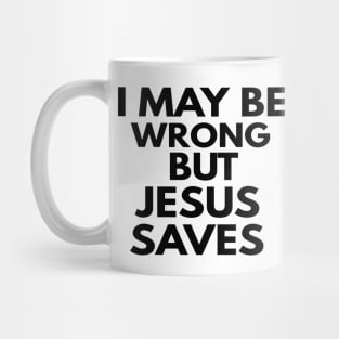 I May Be Wrong But Jesus Saves Mug